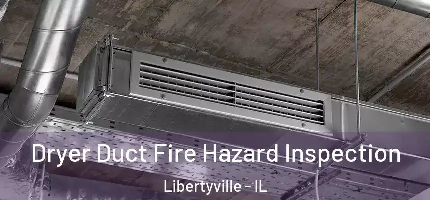  Dryer Duct Fire Hazard Inspection Libertyville - IL
