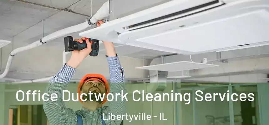  Office Ductwork Cleaning Services Libertyville - IL