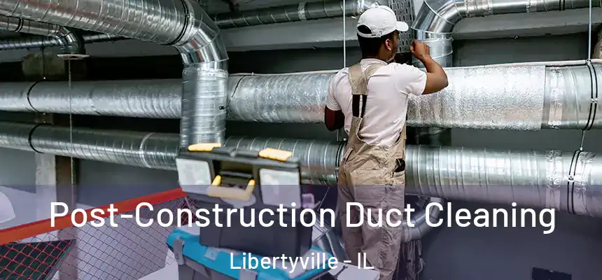  Post-Construction Duct Cleaning Libertyville - IL